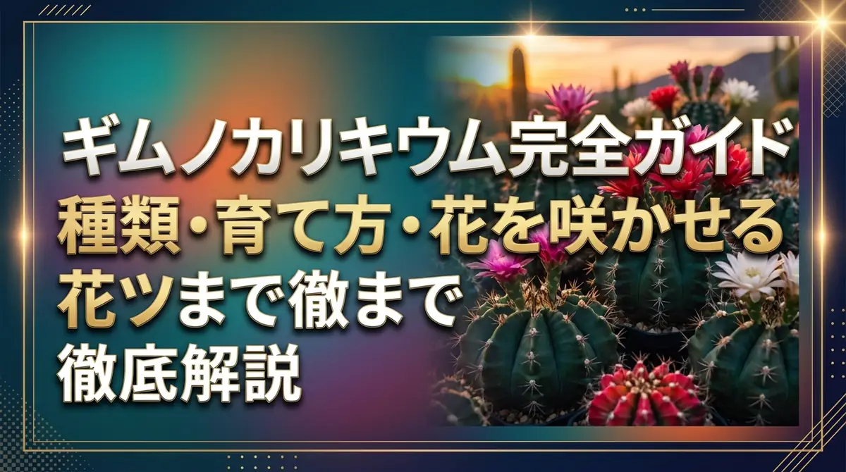 ギムノカリキウム完全ガイド|種類・育て方・花を咲かせるコツまで徹底解説